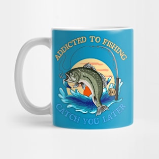 Addicted to fishing catch you later Mug